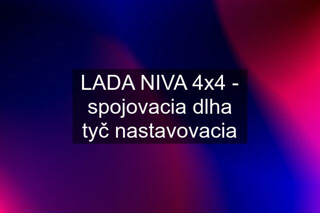 LADA NIVA 4x4 - spojovacia dlha tyč nastavovacia
