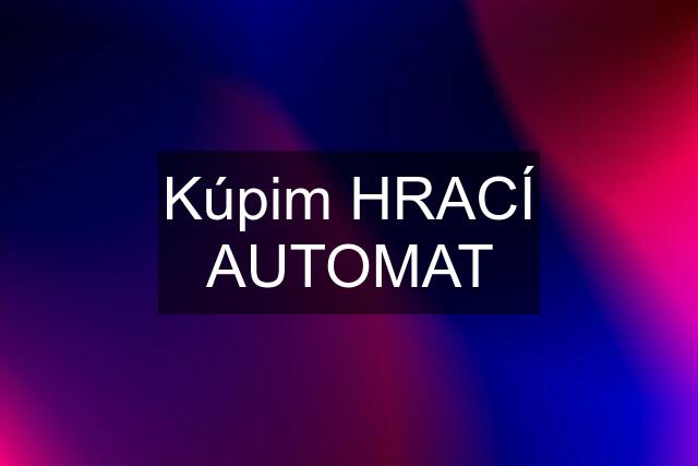 Kúpim HRACÍ AUTOMAT