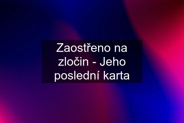 Zaostřeno na zločin - Jeho poslední karta