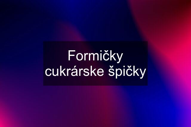 Formičky cukrárske špičky