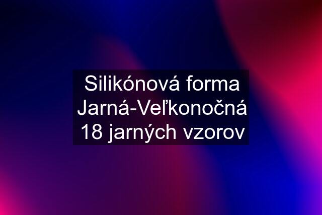 Silikónová forma Jarná-Veľkonočná 18 jarných vzorov