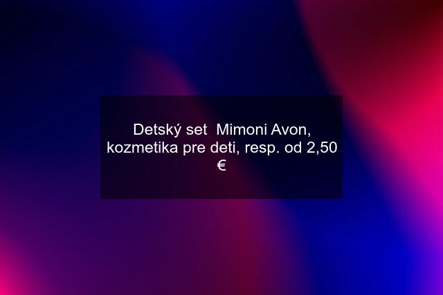 Detský set  Mimoni Avon, kozmetika pre deti, resp. od 2,50 €