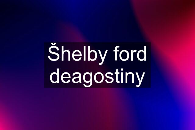 Šhelby ford deagostiny