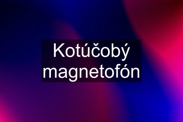 Kotúčobý magnetofón