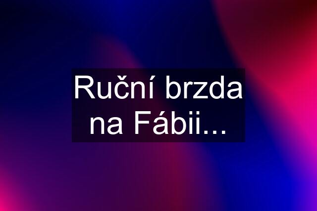 Ruční brzda na Fábii...