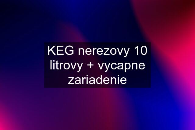 KEG nerezovy 10 litrovy + vycapne zariadenie