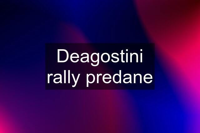 Deagostini rally predane