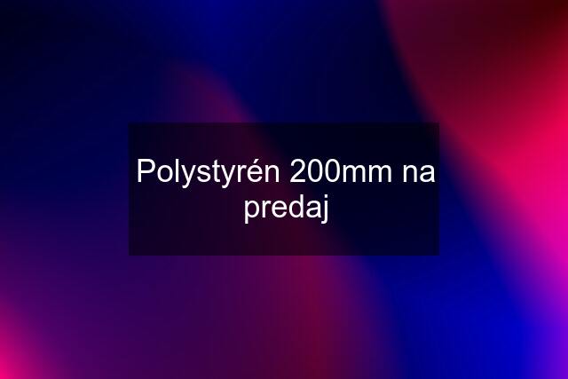 Polystyrén 200mm na predaj