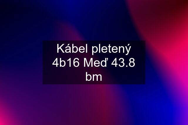 Kábel pletený 4b16 Meď 43.8 bm