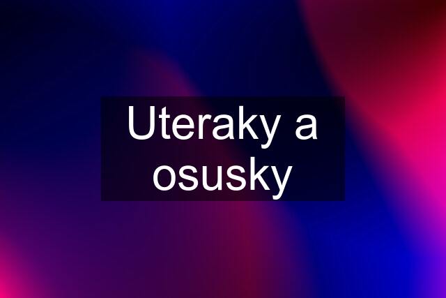 Uteraky a osusky