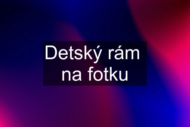 Detský rám  na fotku