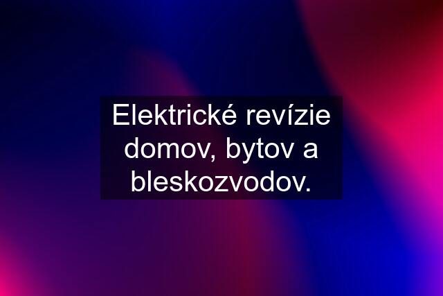 Elektrické revízie domov, bytov a bleskozvodov.