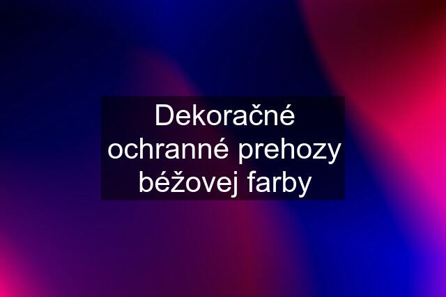 Dekoračné ochranné prehozy béžovej farby