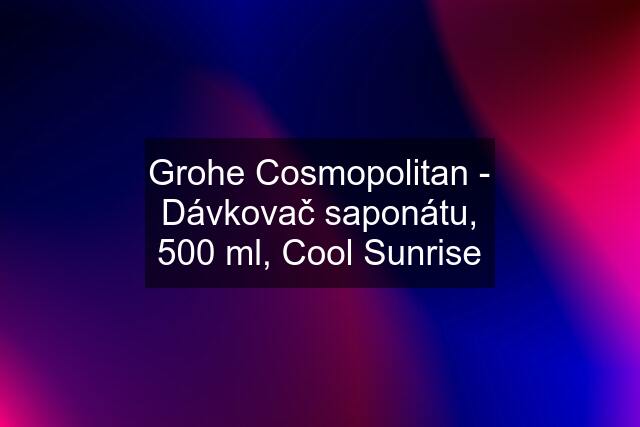 Grohe Cosmopolitan - Dávkovač saponátu, 500 ml, Cool Sunrise