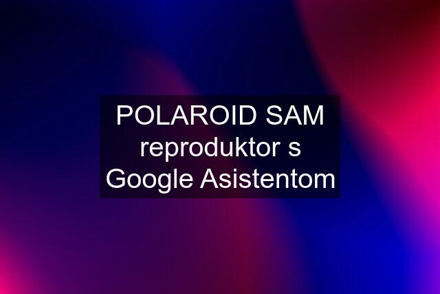 POLAROID SAM reproduktor s Google Asistentom