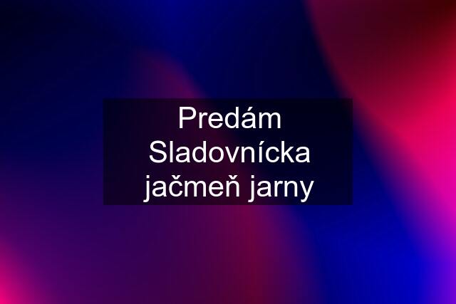 Predám Sladovnícka jačmeň jarny