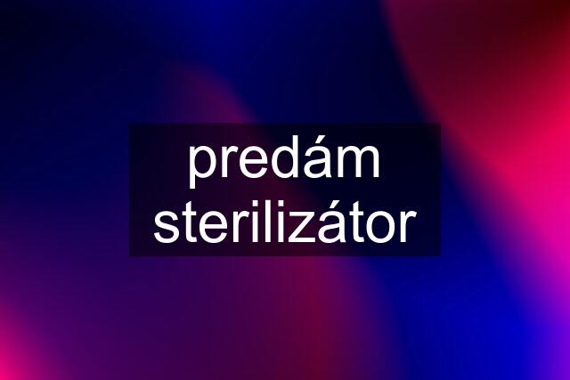 predám sterilizátor