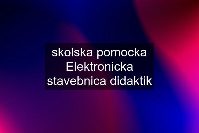 skolska pomocka Elektronicka stavebnica didaktik