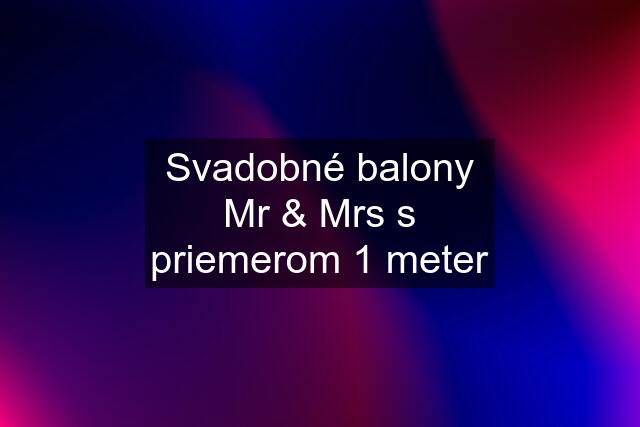 Svadobné balony Mr & Mrs s priemerom 1 meter