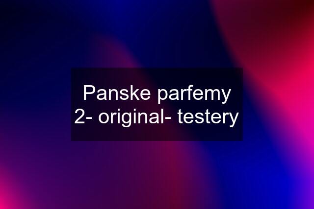 Panske parfemy 2- original- testery