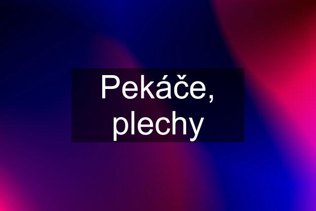 Pekáče, plechy