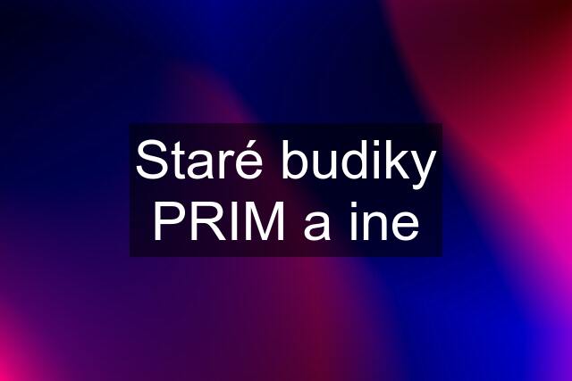 Staré budiky PRIM a ine