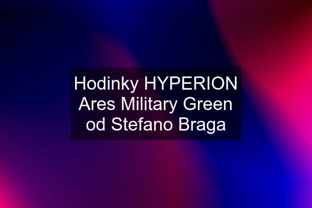 Hodinky HYPERION Ares Military Green od Stefano Braga