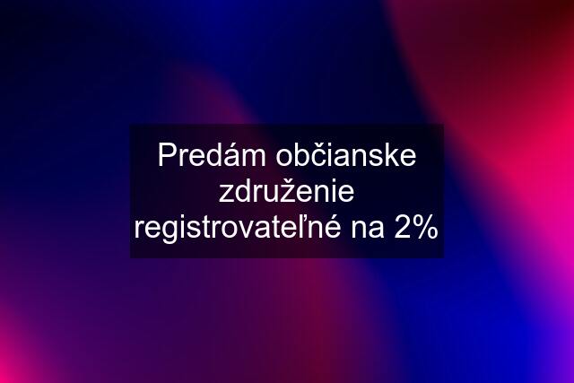 Predám občianske združenie registrovateľné na 2%