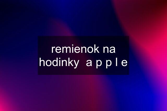 remienok na hodinky  a p p l e