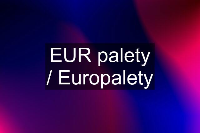 EUR palety / Europalety