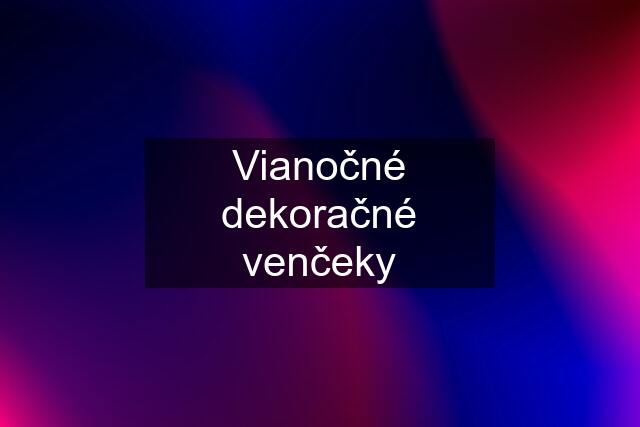 Vianočné dekoračné venčeky