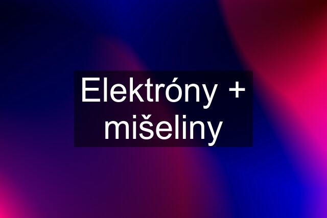 Elektróny + mišeliny