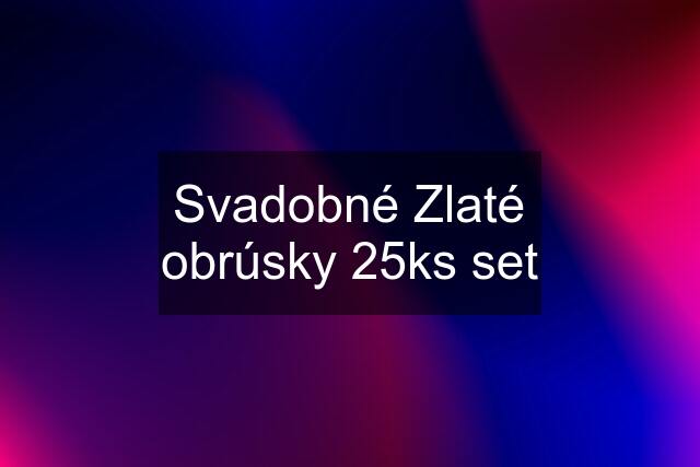 Svadobné Zlaté obrúsky 25ks set