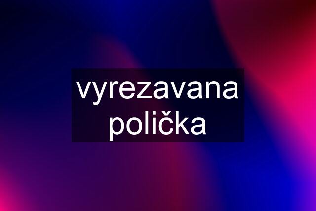 vyrezavana polička