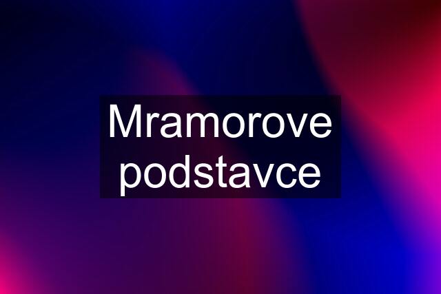 Mramorove podstavce