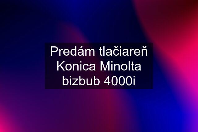 Predám tlačiareň Konica Minolta bizbub 4000i