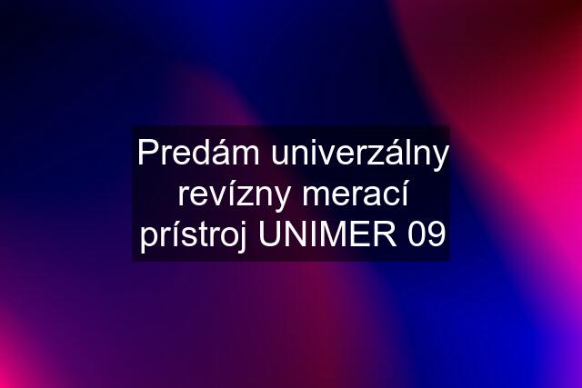 Predám univerzálny revízny merací prístroj UNIMER 09