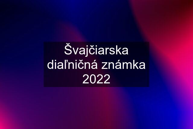 Švajčiarska diaľničná známka 2022