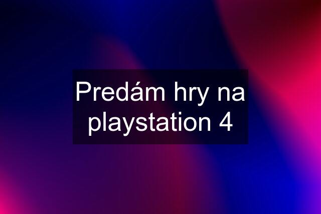 Predám hry na playstation 4