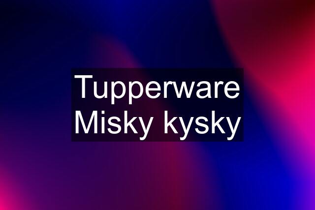 Tupperware Misky kysky