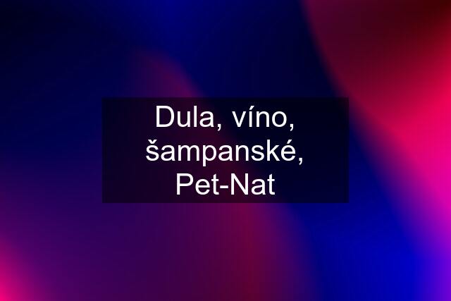Dula, víno, šampanské, Pet-Nat