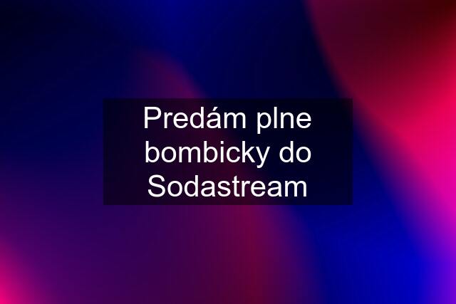 Predám plne bombicky do Sodastream