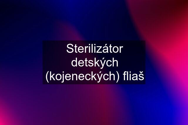 Sterilizátor detských (kojeneckých) fliaš