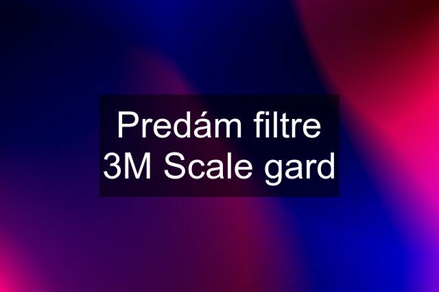 Predám filtre 3M Scale gard