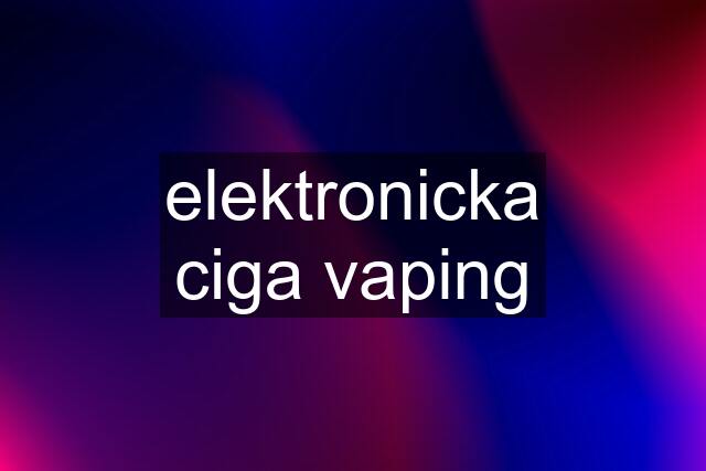 elektronicka ciga vaping