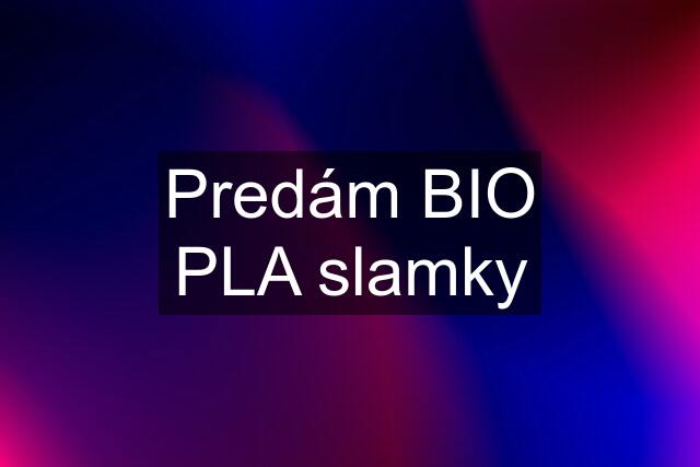 Predám BIO PLA slamky