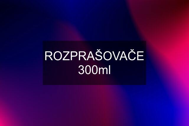 ROZPRAŠOVAČE 300ml