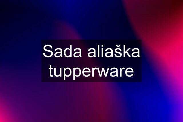 Sada aliaška tupperware