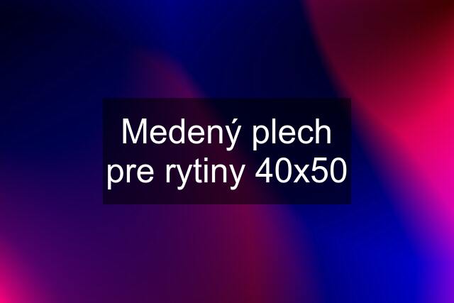 Medený plech pre rytiny 40x50