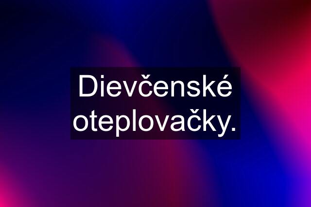 Dievčenské oteplovačky.